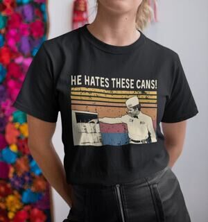 He Hates These Cans T Shirt